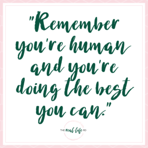 "Remember you're human and you're doing the best you can."